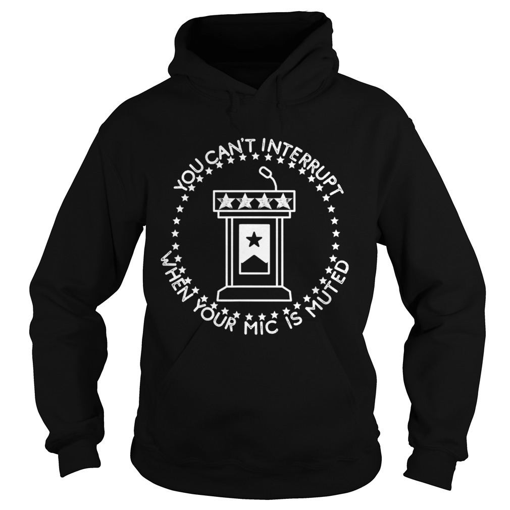 You Cant Interrupt When Your Mic is Muted President Debate  Hoodie