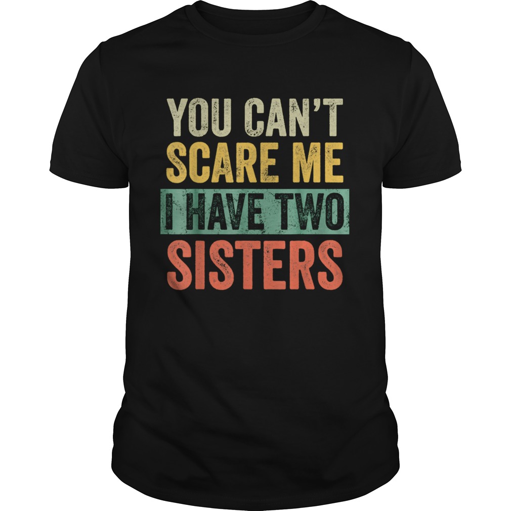 You Cant Scare Me I Have Two Sisters Brothers  Unisex