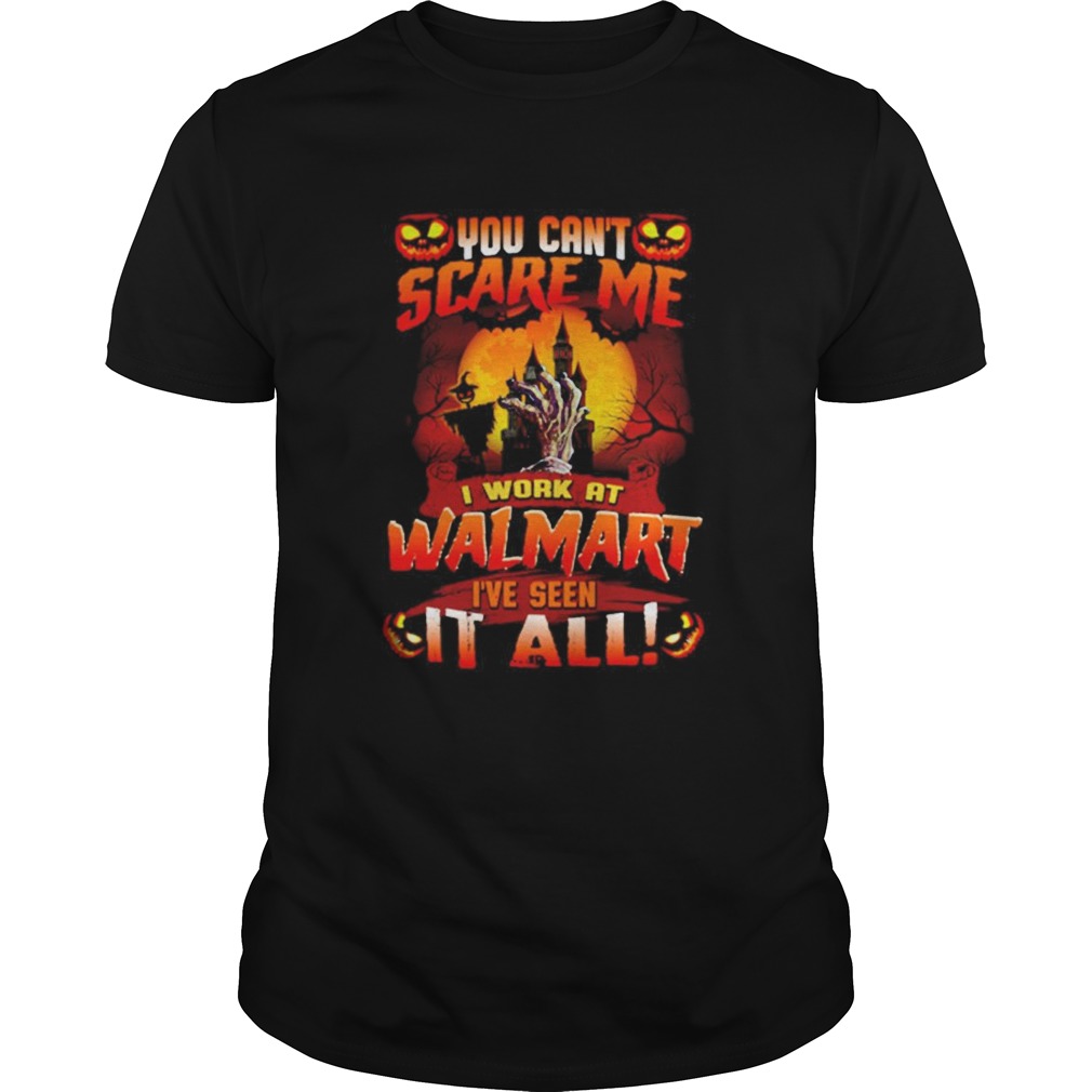 You Cant Scare Me I Work At Walmart Ive Seen It All Halloween shirt