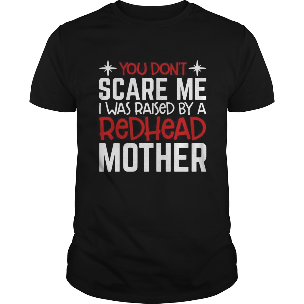 You Dont Scare Me I Was Raised By A Redhead Mother shirt