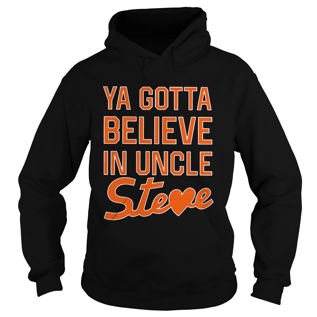 You Gotta Believe In Uncle Steve  Hoodie