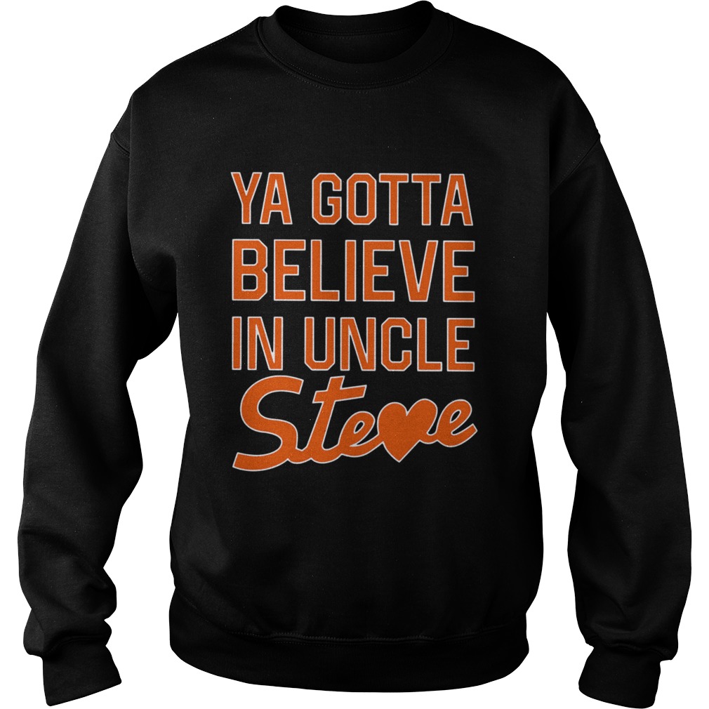 You Gotta Believe In Uncle Steve  Sweatshirt