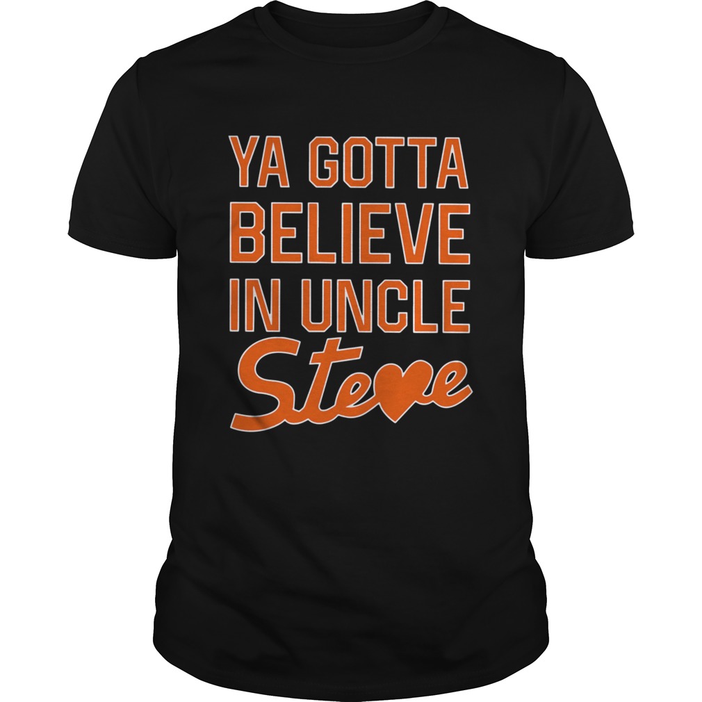 You Gotta Believe In Uncle Steve  Unisex