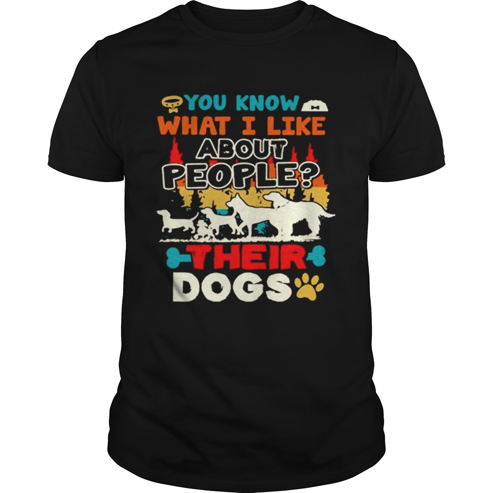 You Know What I Like About People Their Dogs Vintage  Unisex