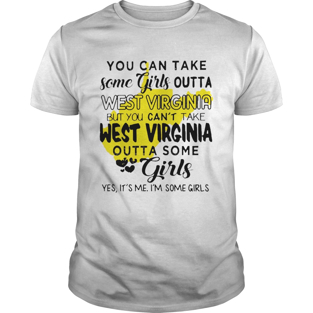 You can take some girls outta West Virginia shirt