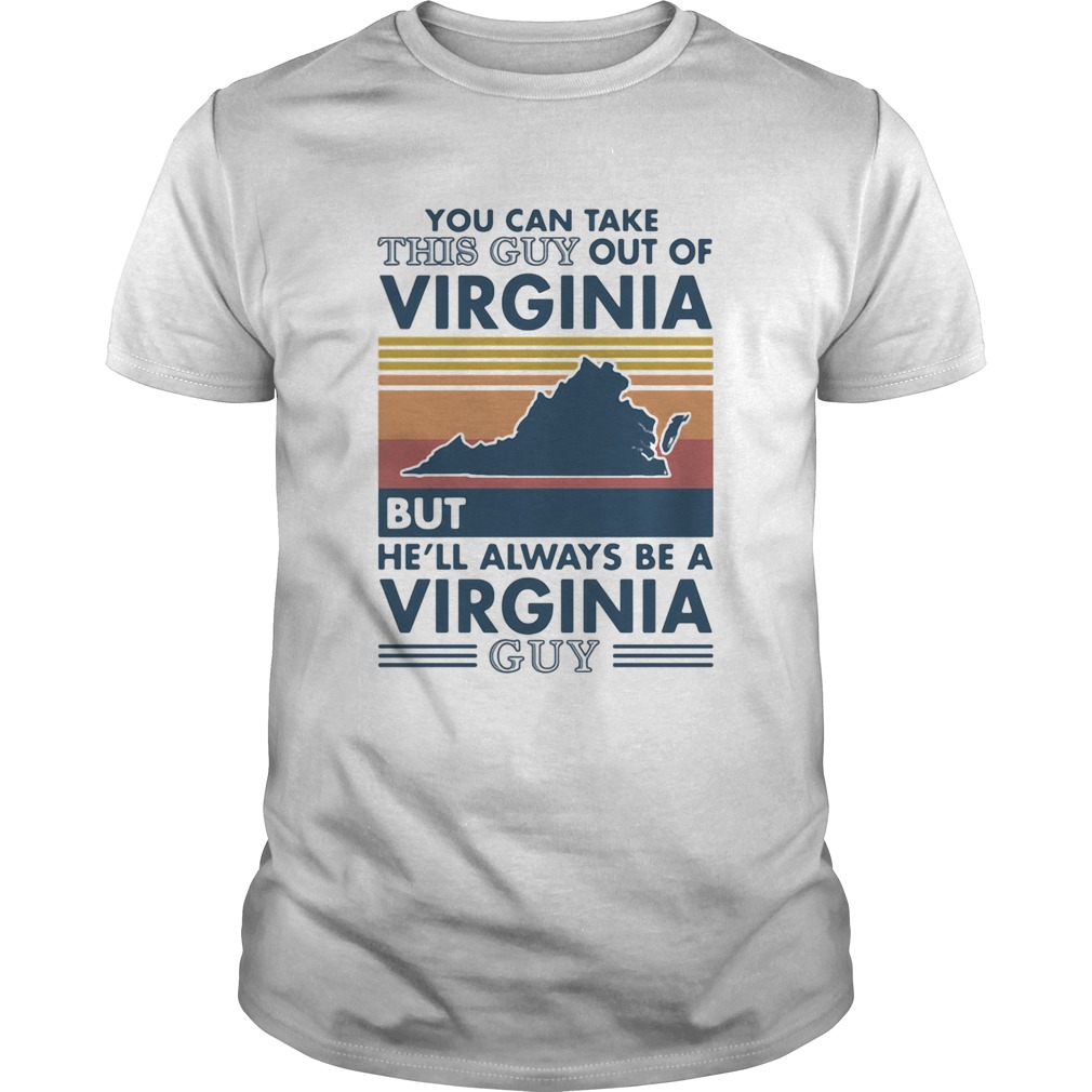 You can take this guy out of virginia but hell always be a virginia guy vintage retro shirt