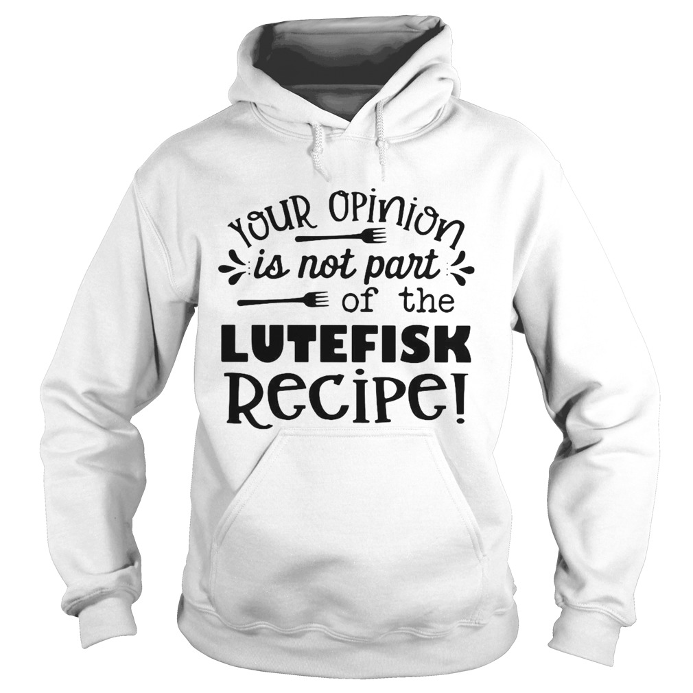 Your Opinion Is Now Part Of The Lutefisk Recipe  Hoodie