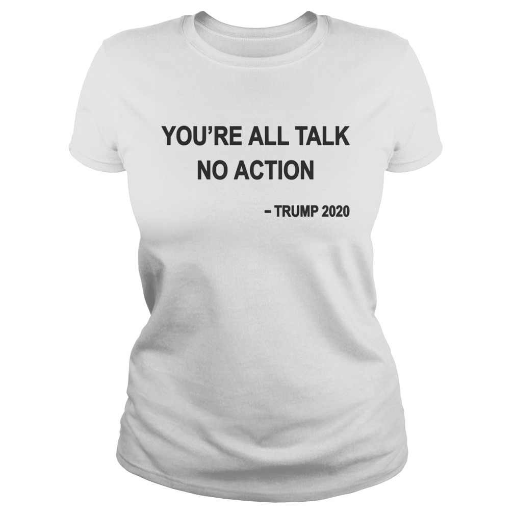 Youre All Talk No Action Trump 2020  Classic Ladies