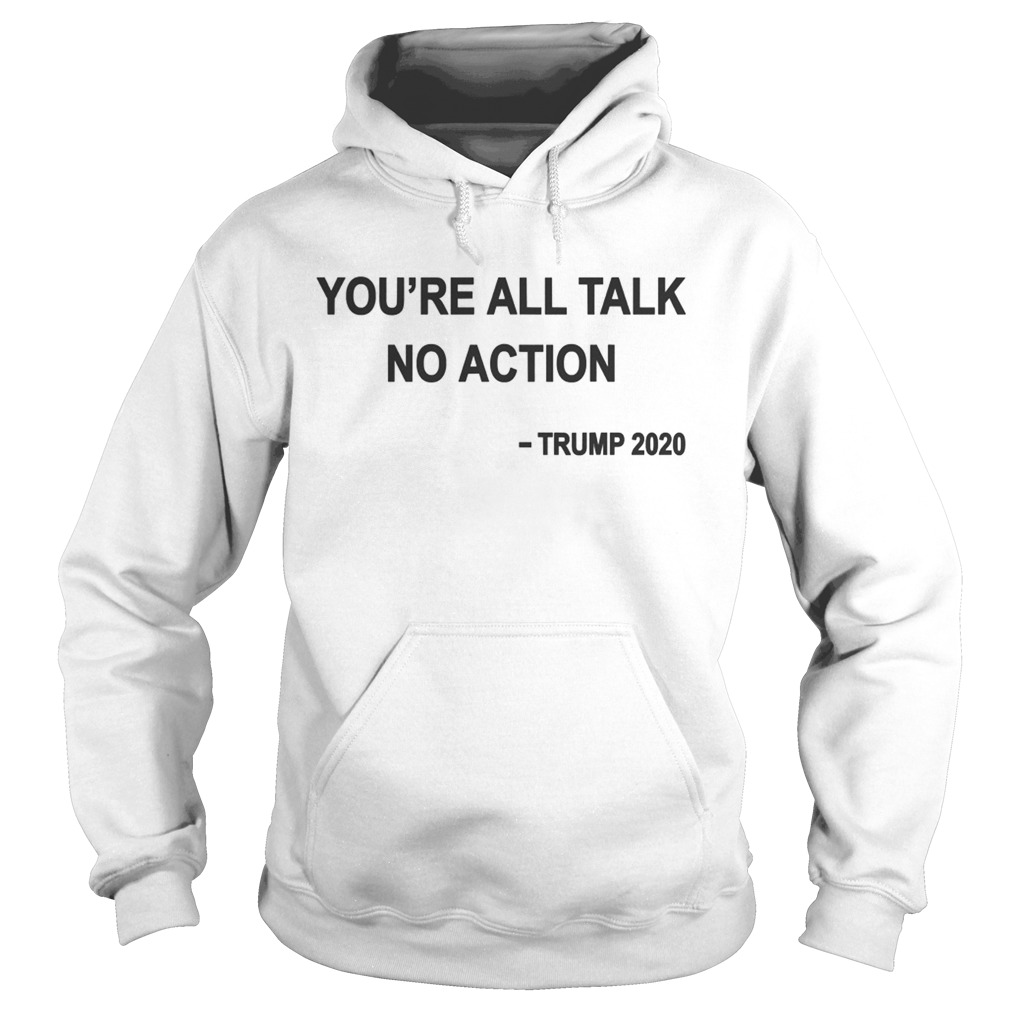 Youre All Talk No Action Trump 2020  Hoodie