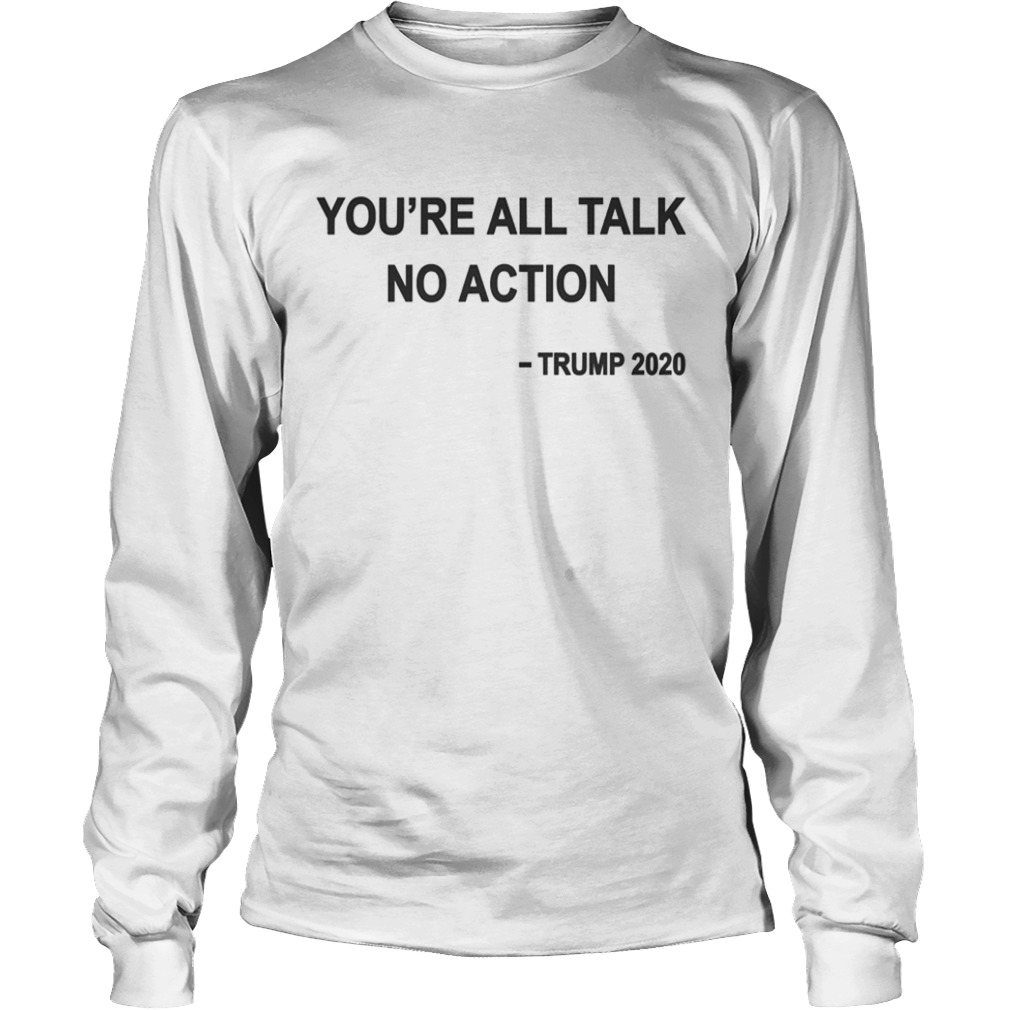 Youre All Talk No Action Trump 2020  Long Sleeve