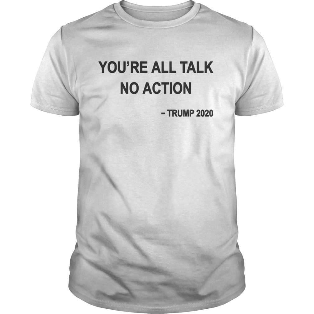 Youre All Talk No Action Trump 2020  Unisex