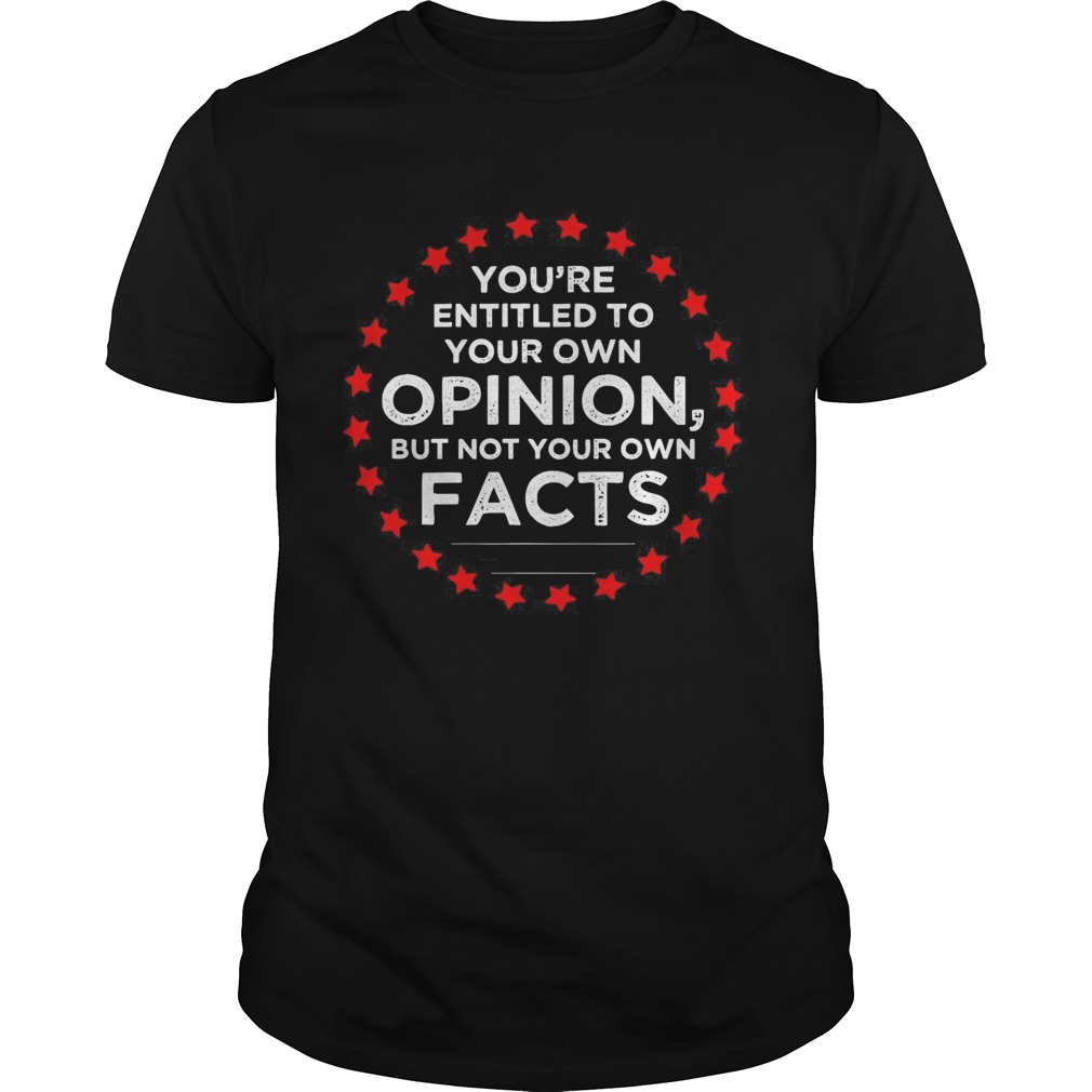 Youre Entitled To Your Own Opinion But Not Your Own Facts 2020 Stars shirt