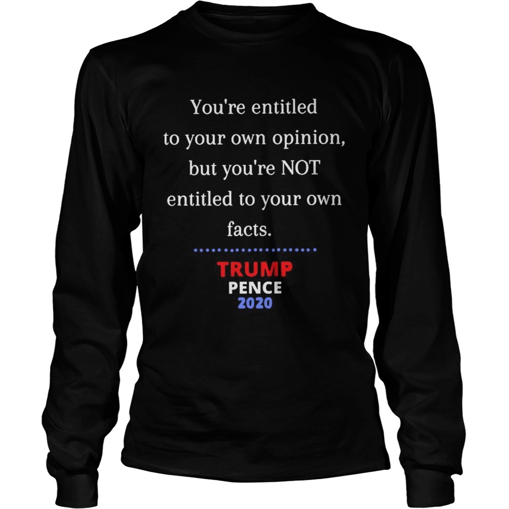 Youre Entitled To Your Own Opinion Not Your Own Facts  Long Sleeve