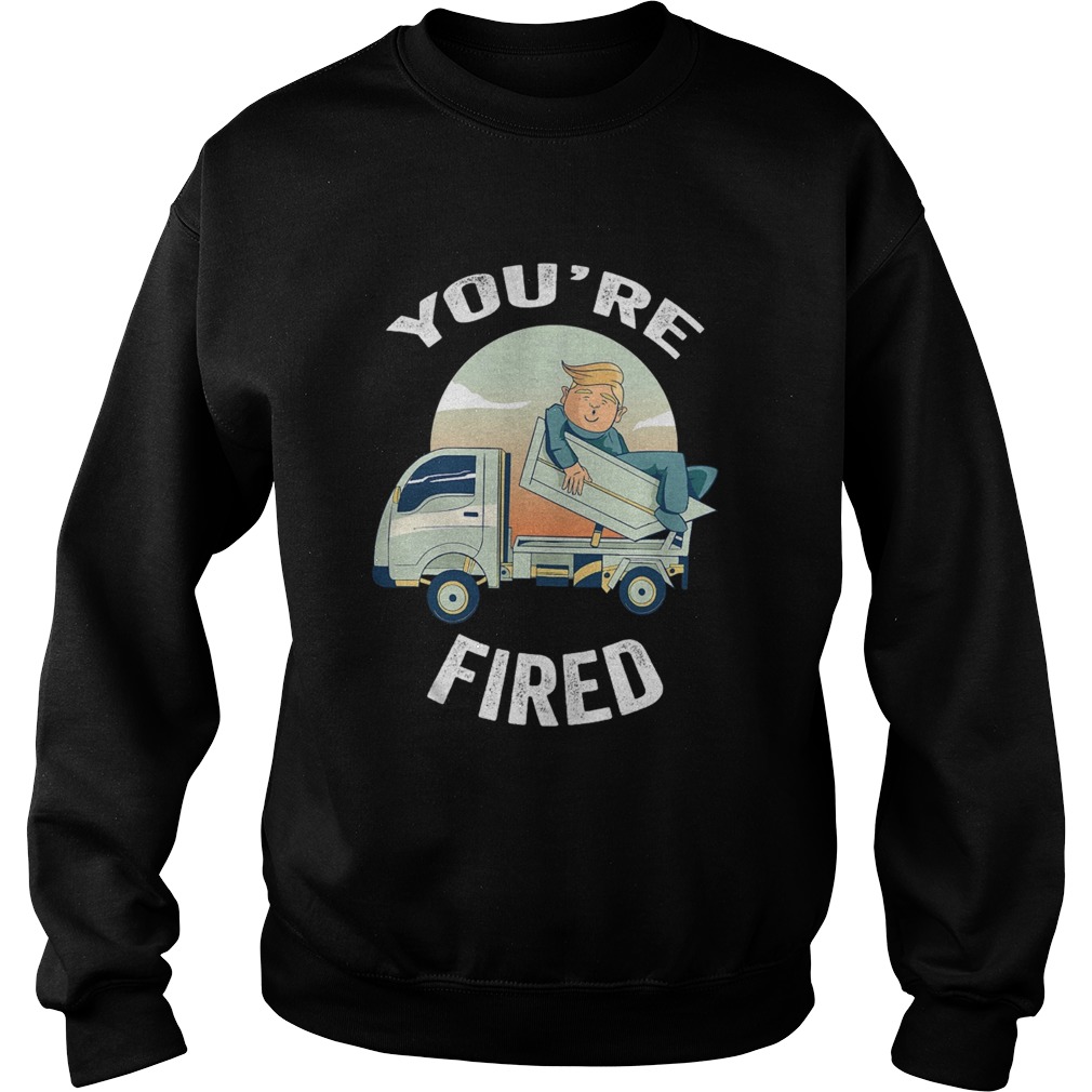 Youre Fired Donald Trump Truck  Sweatshirt