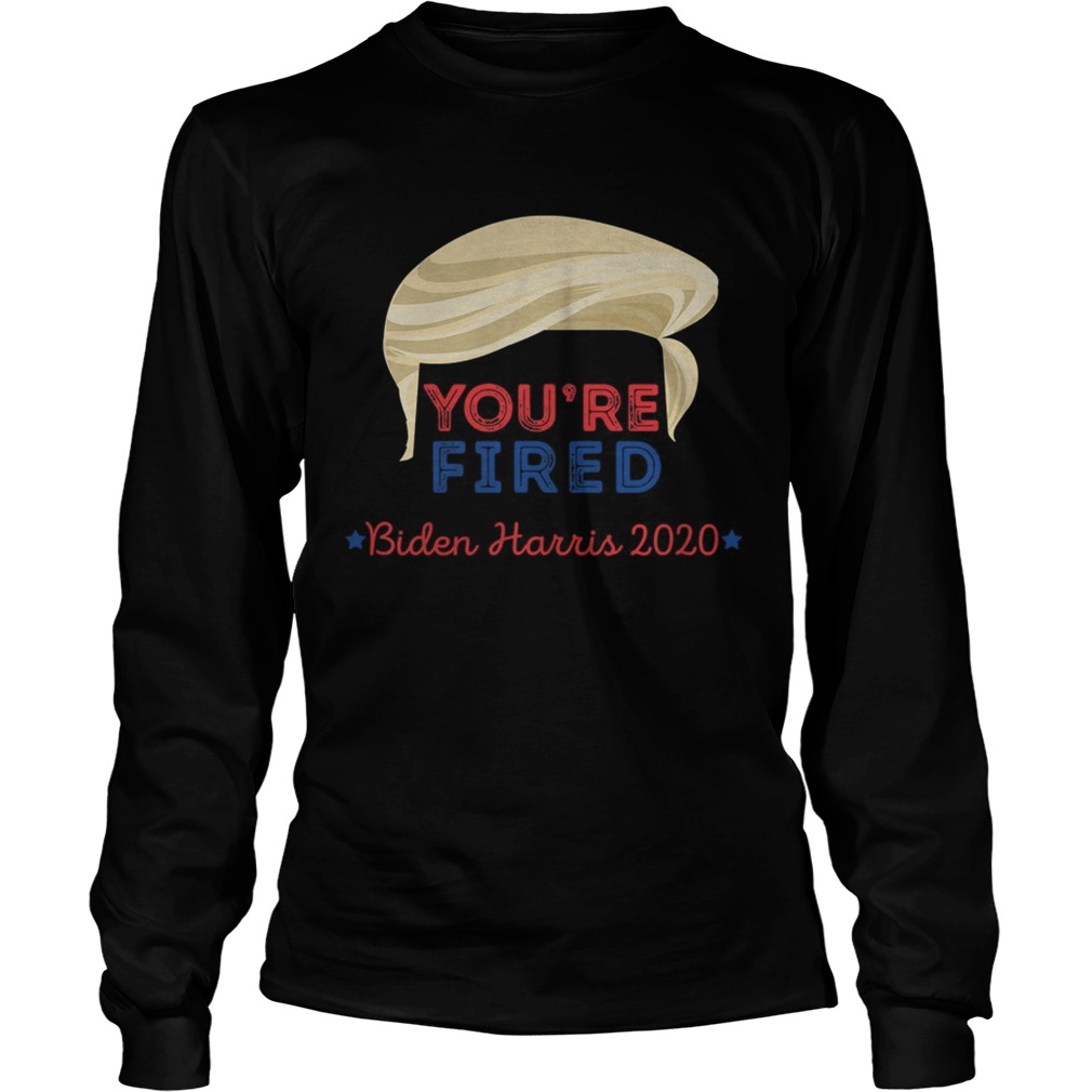 Youre Fired Trump Hair Biden Harris 2020 Election  Long Sleeve