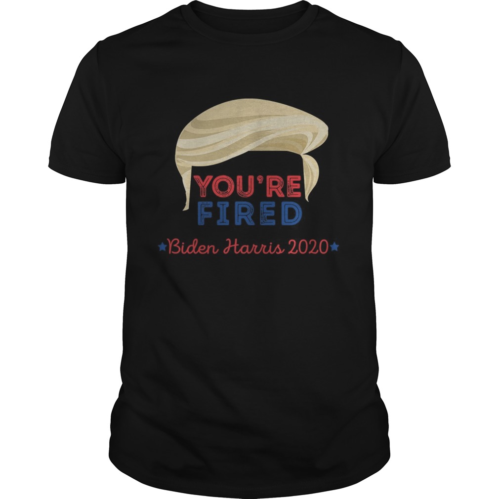 Youre Fired Trump Hair Biden Harris 2020 Election  Unisex