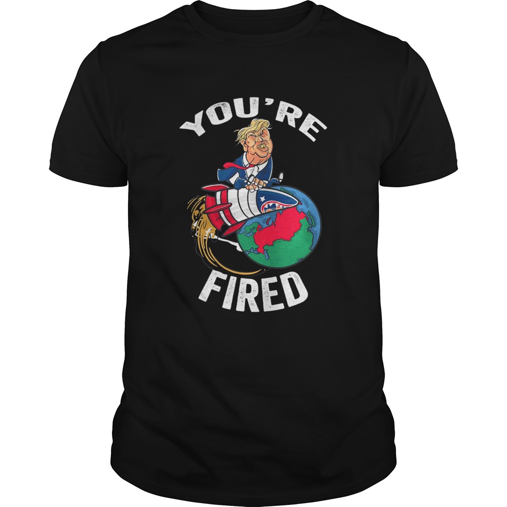 Youre Fired Trump Rocket Earth shirt