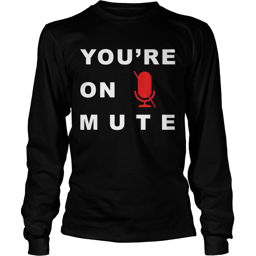 Youre On Mute Funny Quarantine Quote Novelty  Long Sleeve