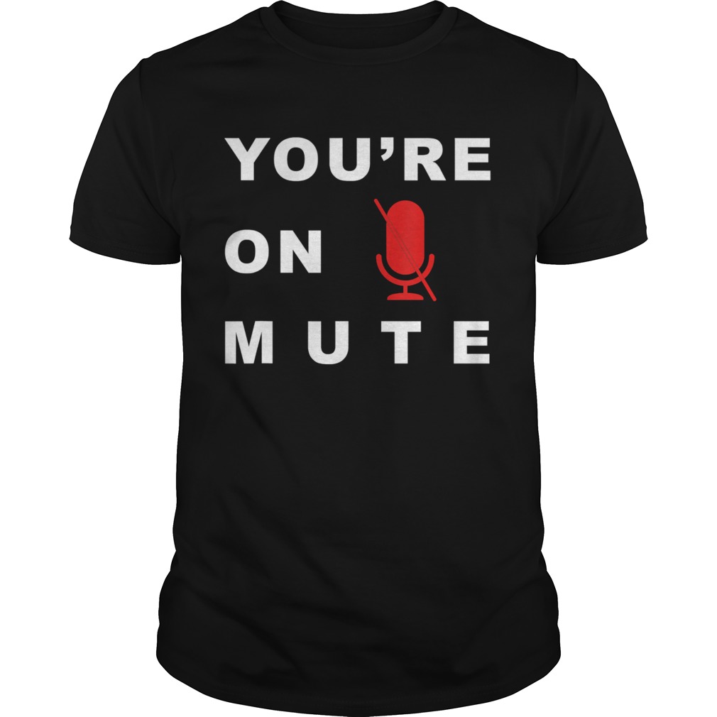 Youre On Mute Funny Quarantine Quote Novelty  Unisex