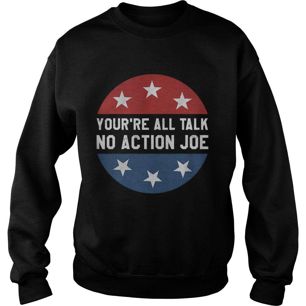 Youre all talk no action joe  Sweatshirt