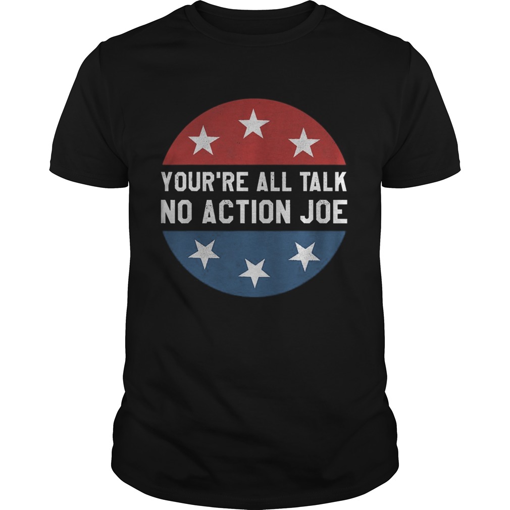 Youre all talk no action joe  Unisex