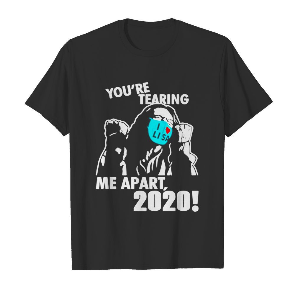 Youre tearing me apart 2020 shirt