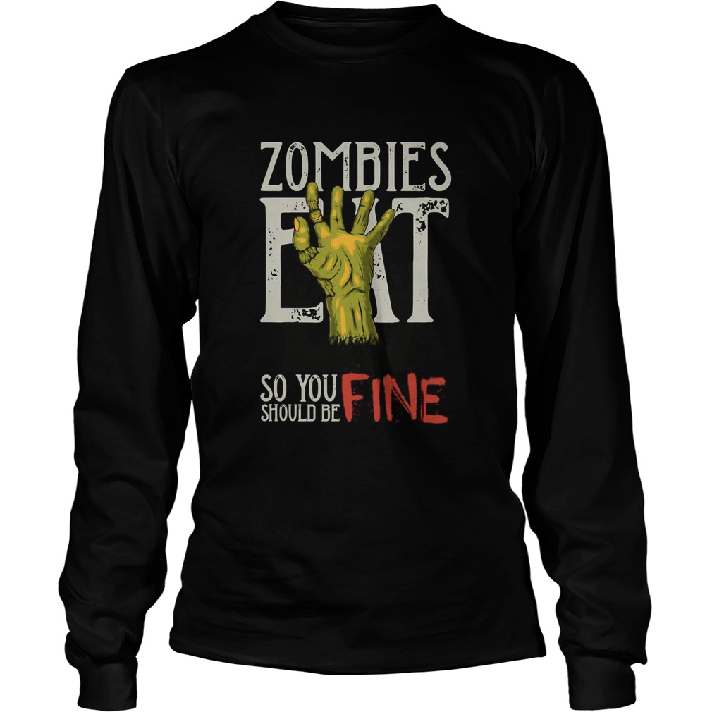 Zombies Eat So You Should Be Fine Halloween  Long Sleeve