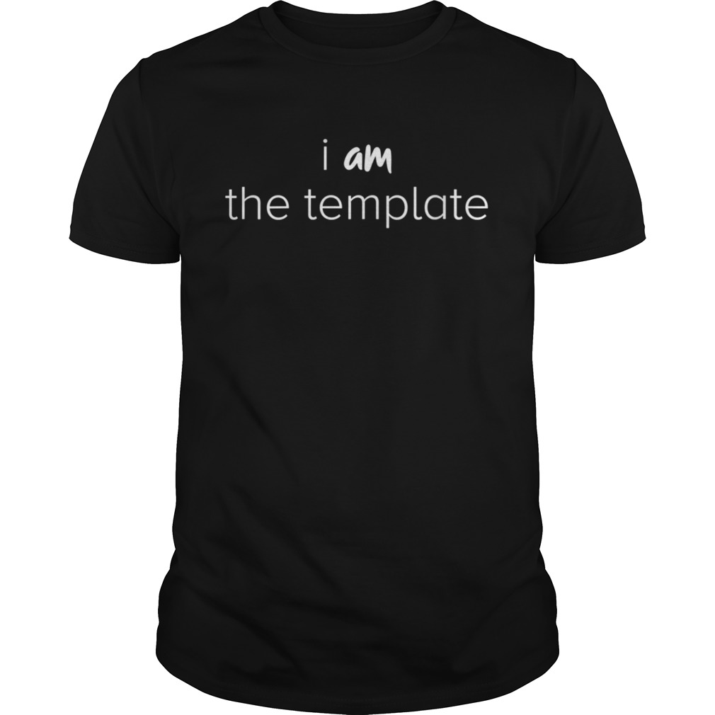 i AM the template shirt