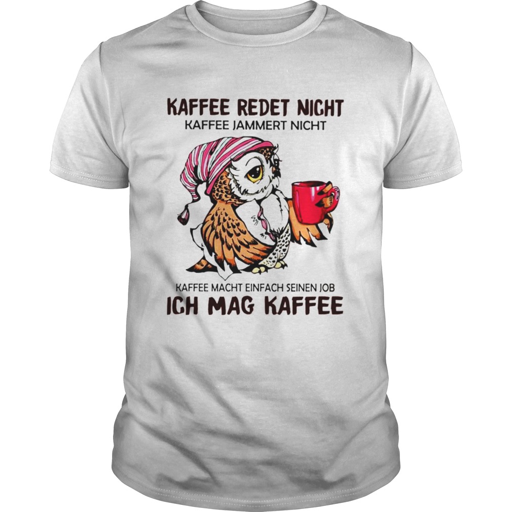 kaffee redet nicht kaffee macht einfach seinen job ich mag kaffee shirt