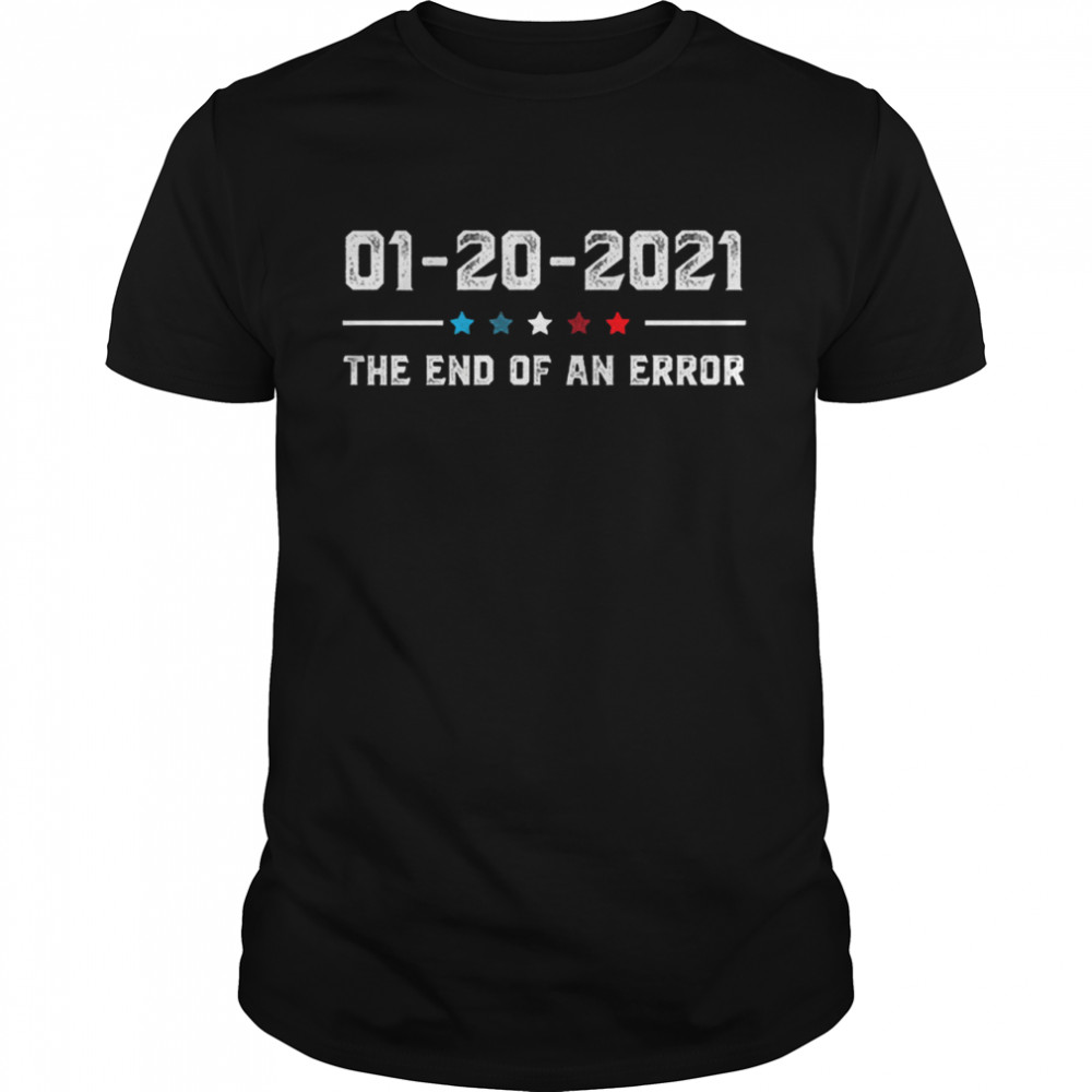 01 20 2021 the end of an error tshirt