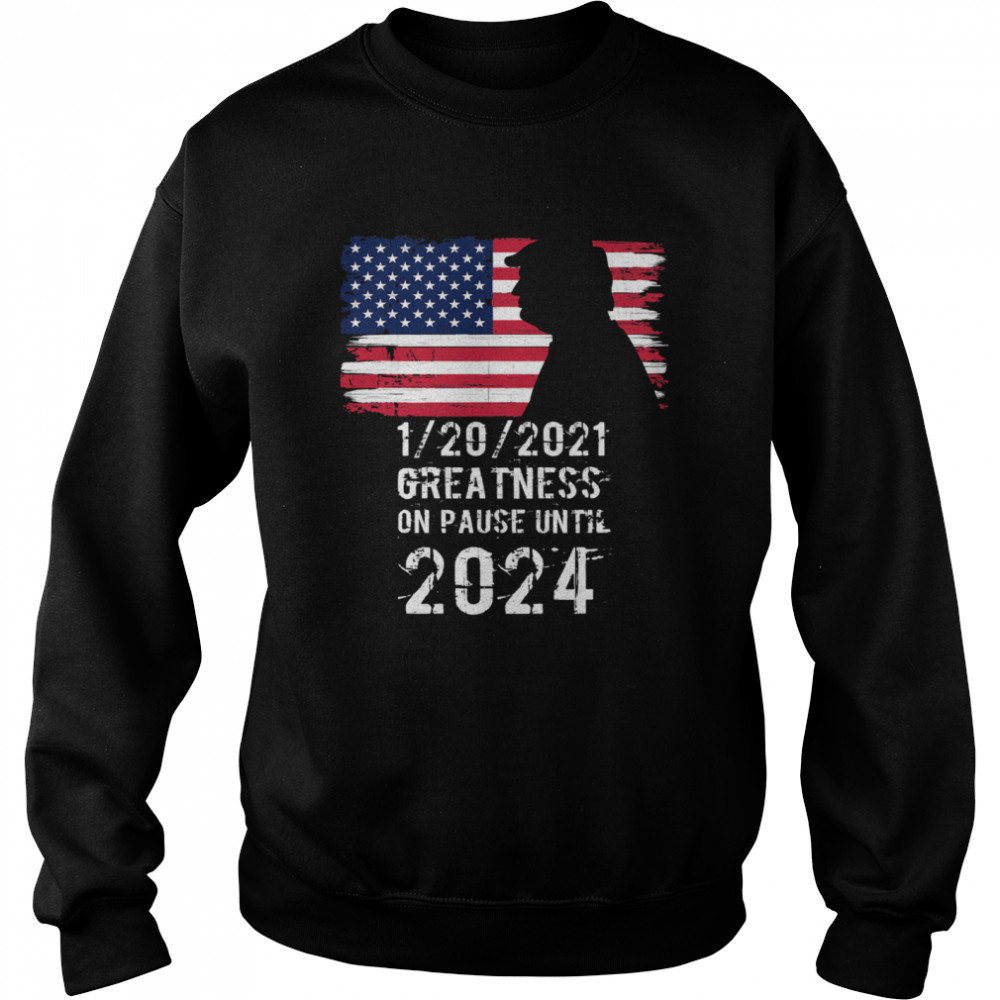 01202021 Greatness On Pause Until 2024 Pro Donald Trump USA Flag  Unisex Sweatshirt