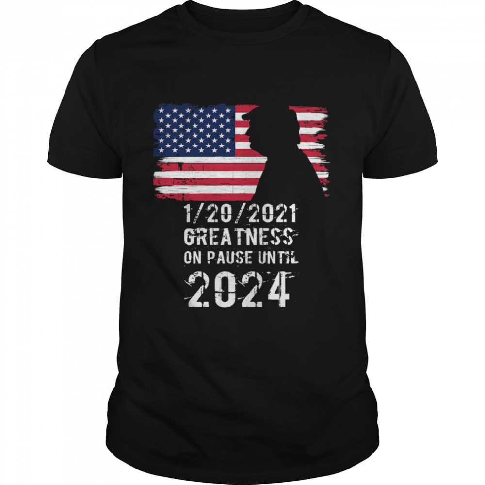 01202021 Greatness On Pause Until 2024 Pro Donald Trump USA Flag  Classic Men's T-shirt