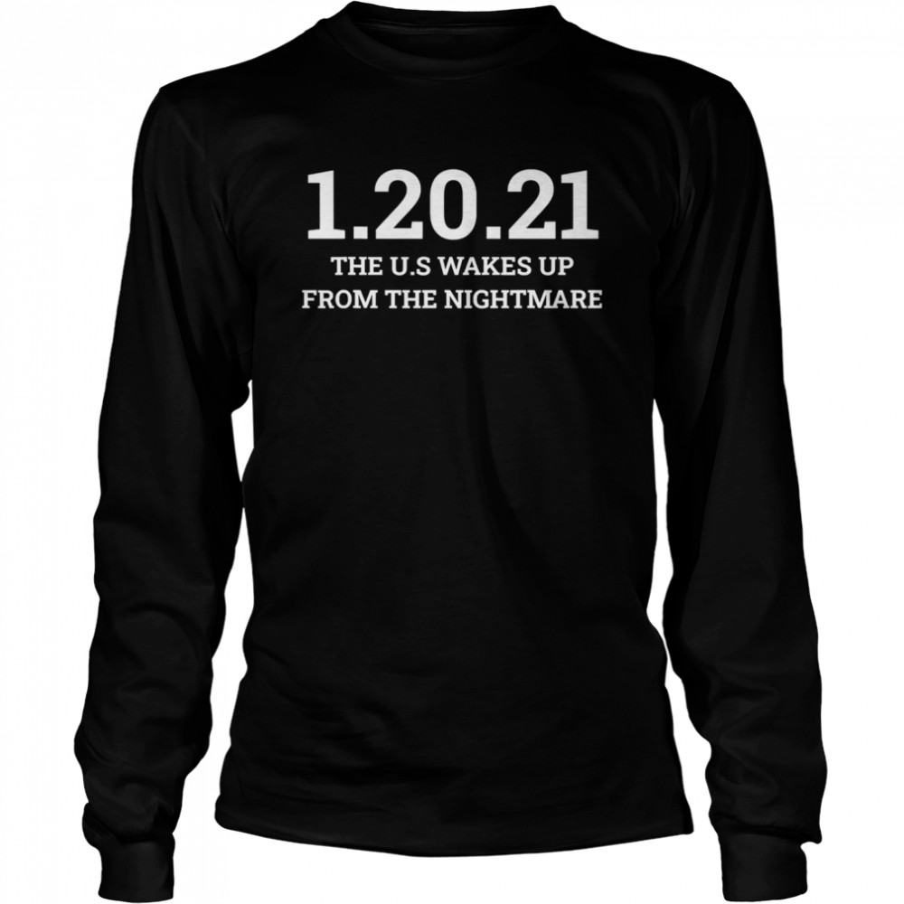 012021 The Us Wakes Up From The Nightmare Anti Trump  Long Sleeved T-shirt