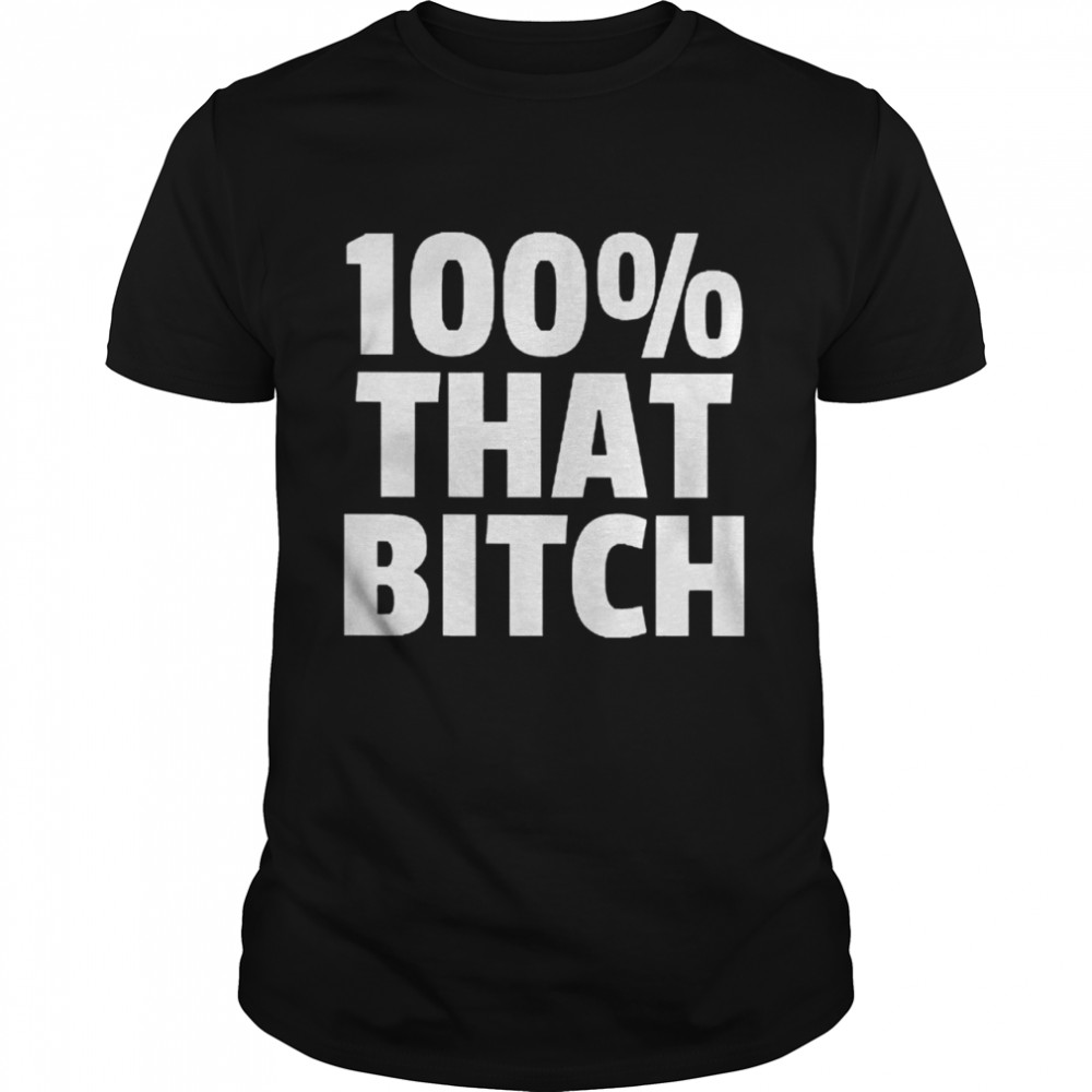 100 that Bitch shirt