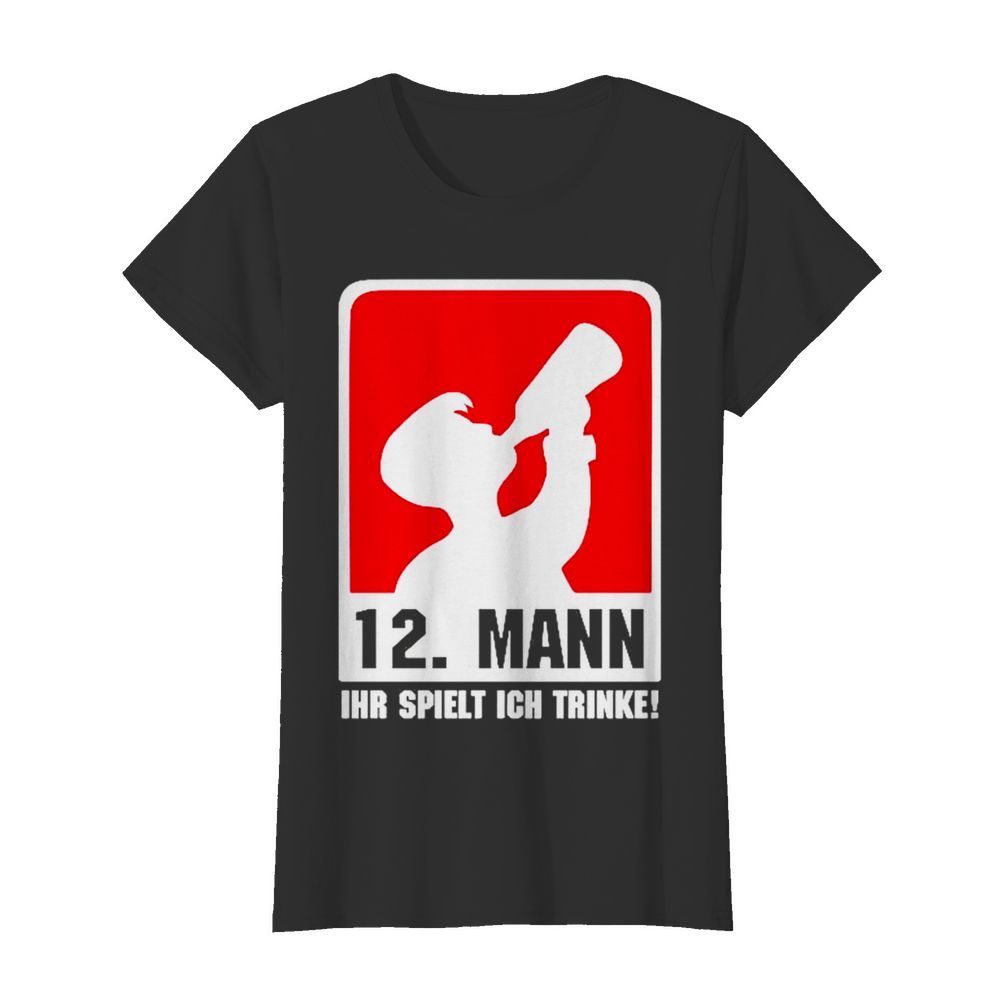 12 Mann ihr spielt ich trinke  Classic Women's T-shirt