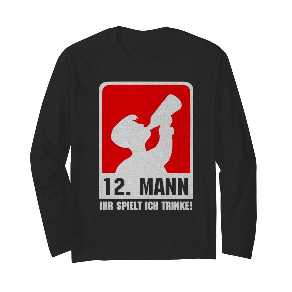 12 Mann ihr spielt ich trinke  Long Sleeved T-shirt 