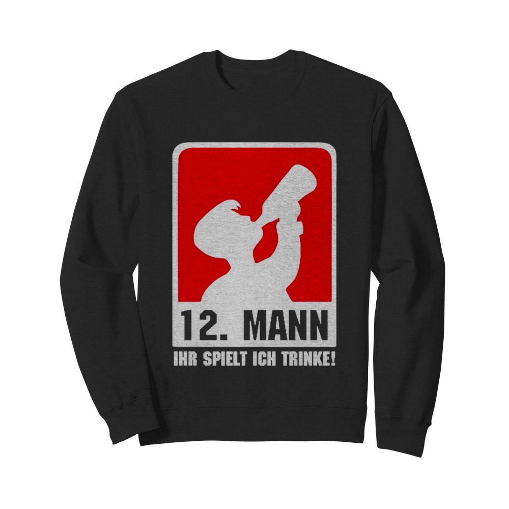 12 Mann ihr spielt ich trinke  Unisex Sweatshirt