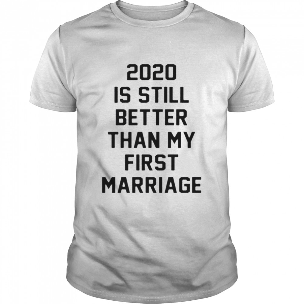 2020 IS Still Better Than My First Marriage  Classic Men's T-shirt