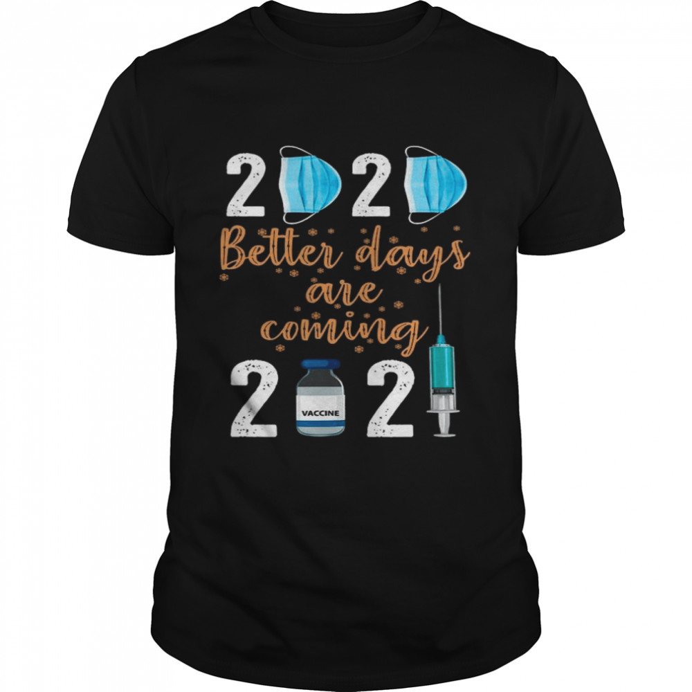 2020 Mask Better Days Are Coming 2021 Vaccine shirt