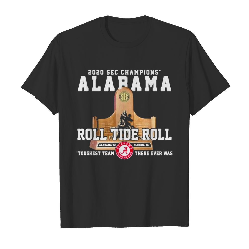 2020 Sec Champions Alabama Roll Tide Roll Toughest Team There Ever Was shirt