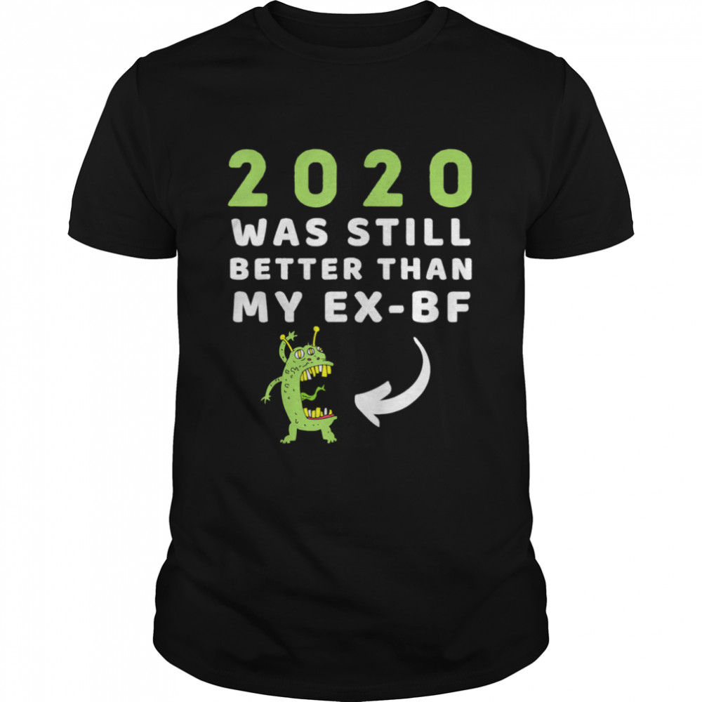 2020 Was Still Better Than My ExBoyfriend New Year shirt