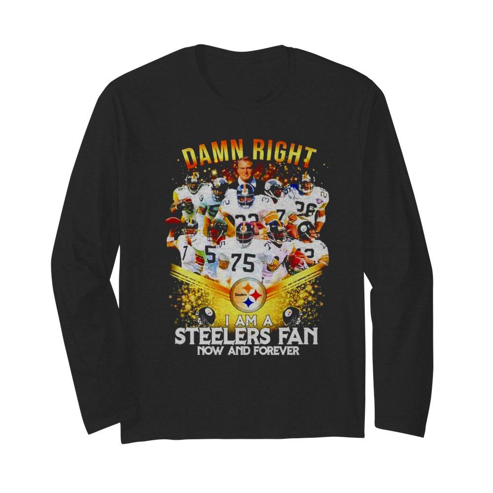 2020 damn right I am a Steelers fan now and forever  Long Sleeved T-shirt 