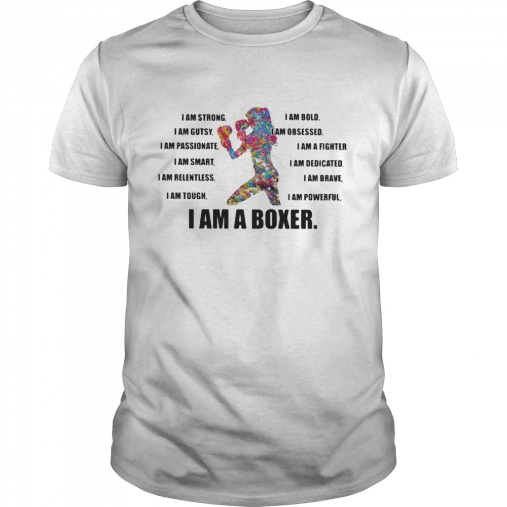 3I Am Strong Bold Custy Obesessed Passionate Fighter Smart Dedicated Relemtless Brave Tough Powerful I Am A Boxer shirt