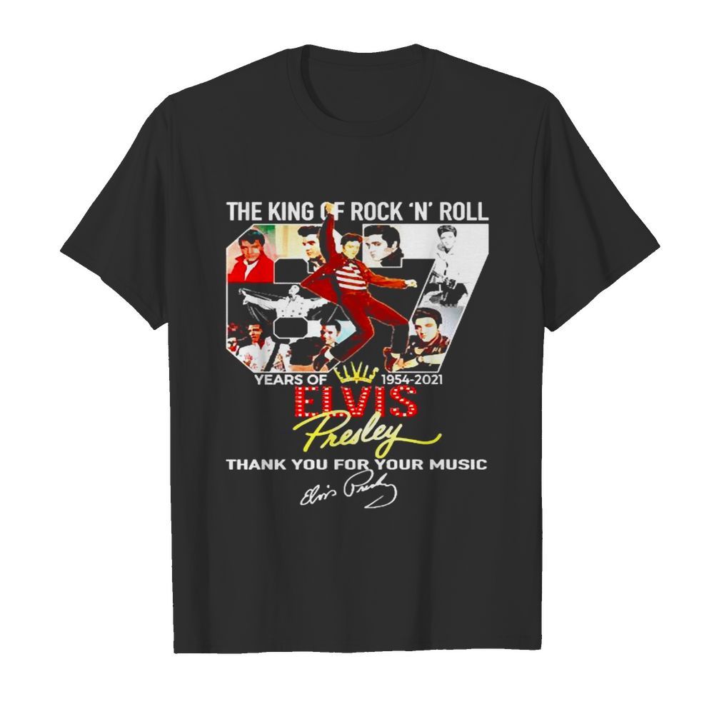 67th Elvis Presley The King of Rock Nroll years of 1954 2021 signature shirt