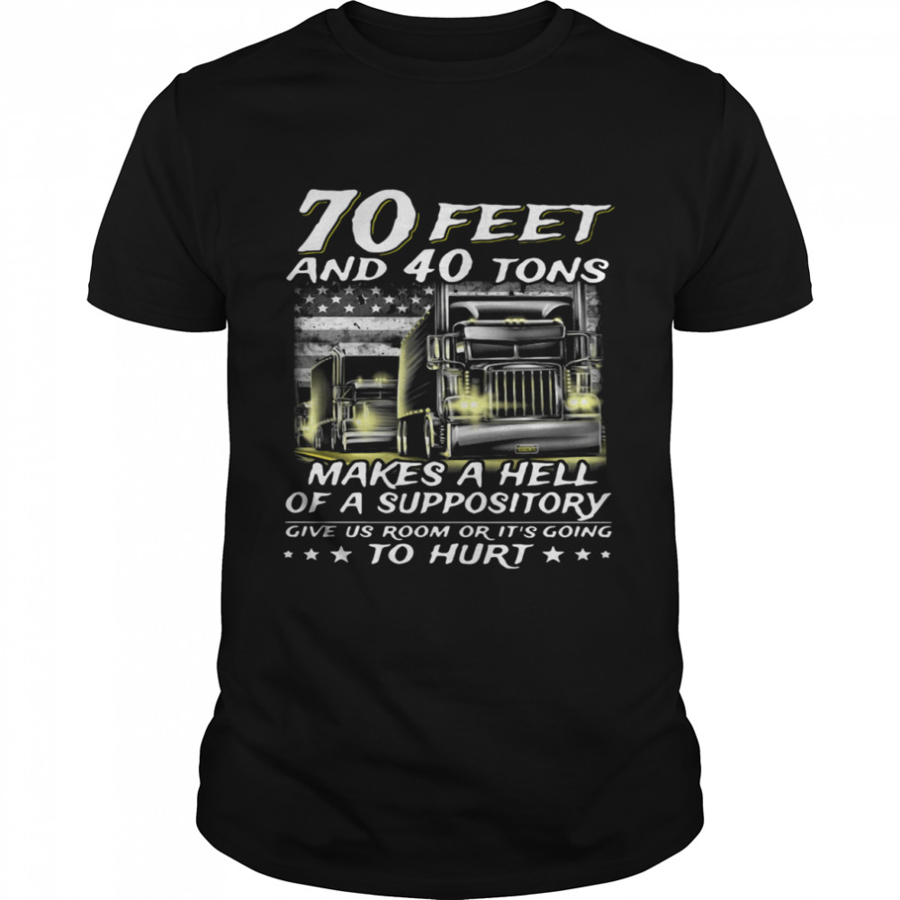 70 Feet And 40 Tons Makes A Hell Of A Suppository Give Us Room Or Going shirt