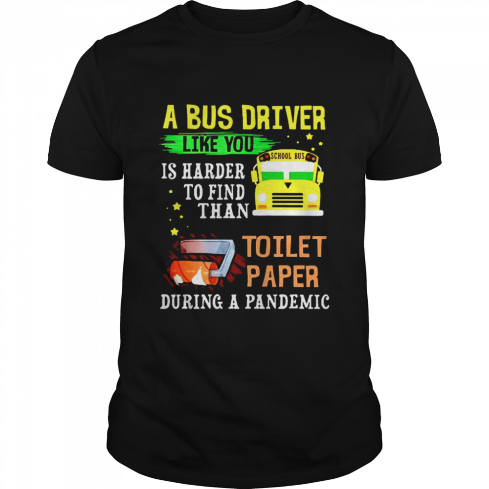 A bus drver like you is harder to find than toilet paper during a pandemic shirt