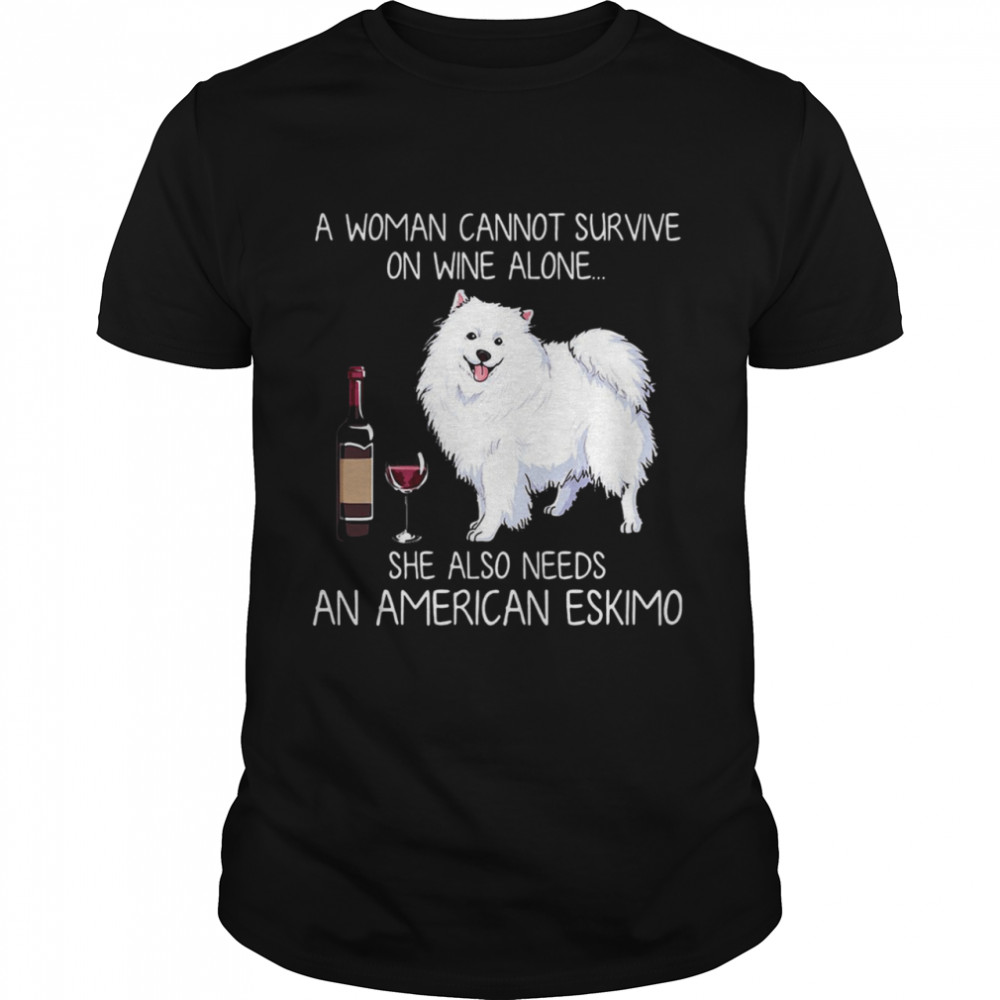 A woman cannot survive on wine alone she also needs an american eskimo shirt