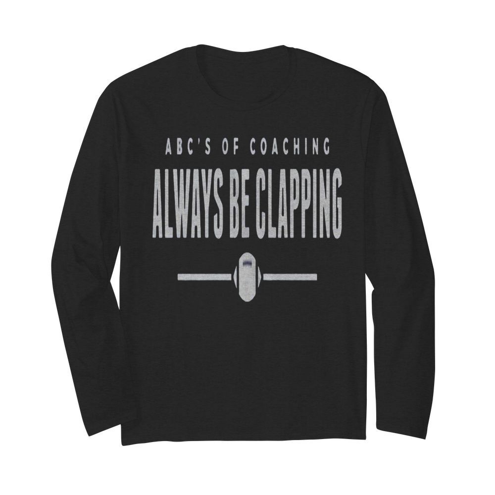 Abcs of Coaching Always be clapping  Long Sleeved T-shirt 