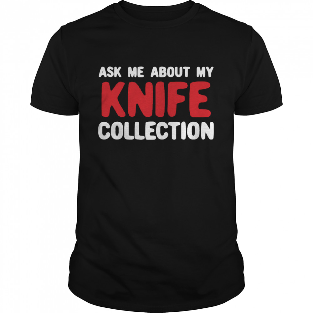 About My Knife Collection Quote shirt