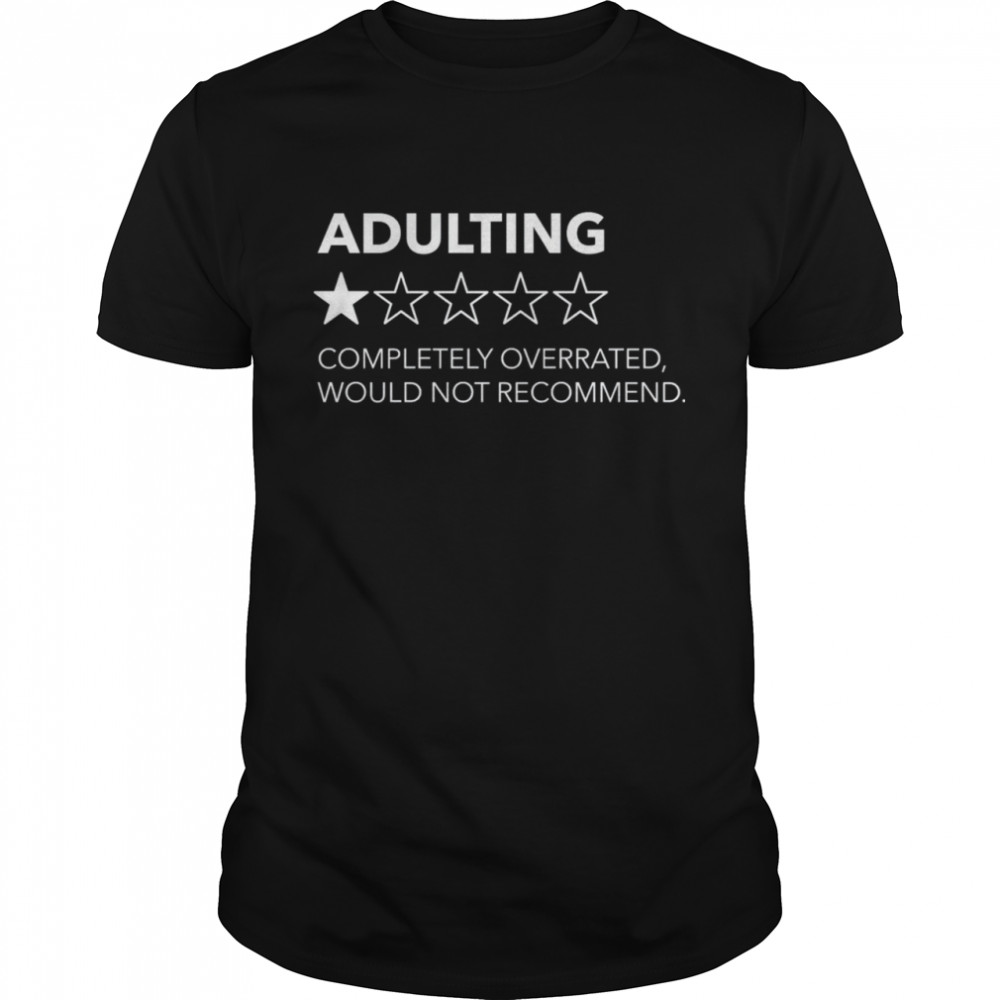 Adulting completely overrated would not recommend shirt